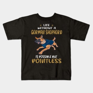 Life Without A German Shepherd Is Possible But Pointless Kids T-Shirt